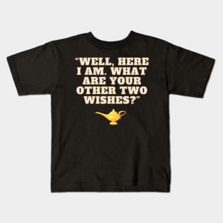 Well Here I Am What Are Your Other Two Wishes Kids T-Shirt